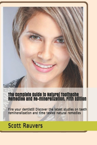 The Complete Guide to Natural Toothache Remedies and Re-mineralization. Fifth Edition