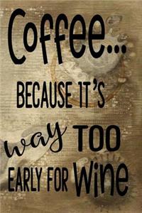 Coffee...Because It's Way Too Early for Wine
