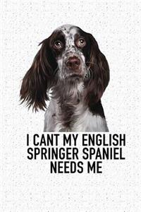I Cant My English Springer Spaniel Needs Me
