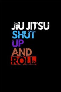 Jiu Jitsu Shut Up and Roll