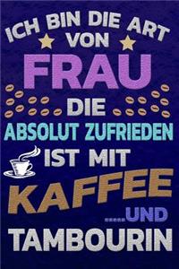 Ich bin die Art von Frau die absolut zufrieden ist mit Kaffee und Tambourin