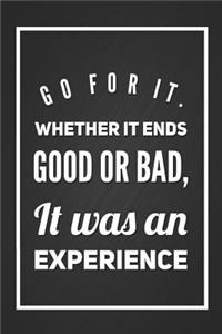 Go For It. Whether It Ends Good Or Bad, It Was An Experience