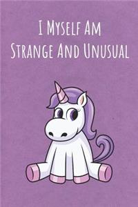 I Myself Am Strange And Unusual: Funny Motivational Colorful Unicorn Journal Notebook For Birthday, Anniversary, Christmas, Graduation and Holiday Gifts for Girls, Women, Men and Bo