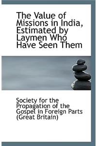 The Value of Missions in India, Estimated by Laymen Who Have Seen Them