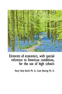Elements of Economics, with Special Reference to American Conditions, for the Use of High Schools