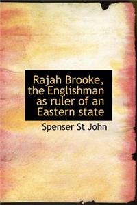 Rajah Brooke, the Englishman as Ruler of an Eastern State