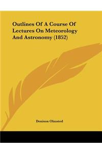 Outlines Of A Course Of Lectures On Meteorology And Astronomy (1852)
