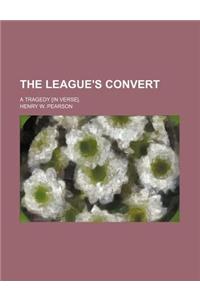 The League's Convert; A Tragedy [In Verse].