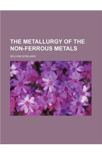 The Metallurgy of the Non-Ferrous Metals