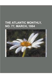 The Atlantic Monthly, Volume 13, No. 77, March, 1864