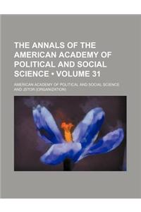 The Annals of the American Academy of Political and Social Science Volume 31