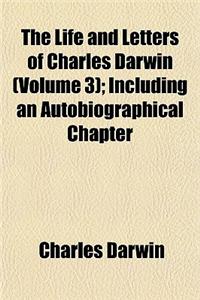 The Life and Letters of Charles Darwin (Volume 3); Including an Autobiographical Chapter