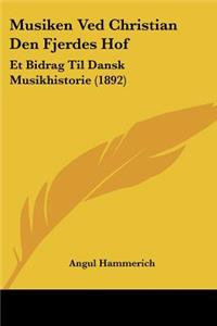Musiken Ved Christian Den Fjerdes Hof