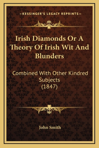 Irish Diamonds or a Theory of Irish Wit and Blunders