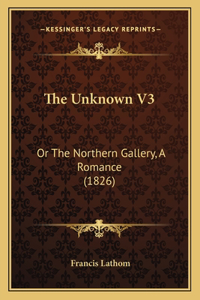 The Unknown V3: Or The Northern Gallery, A Romance (1826)