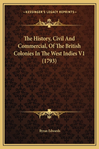 The History, Civil And Commercial, Of The British Colonies In The West Indies V1 (1793)