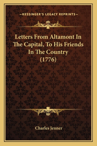 Letters From Altamont In The Capital, To His Friends In The Country (1776)