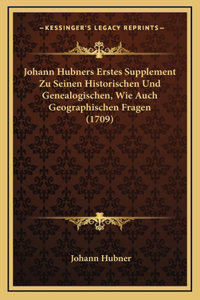 Johann Hubners Erstes Supplement Zu Seinen Historischen Und Genealogischen, Wie Auch Geographischen Fragen (1709)