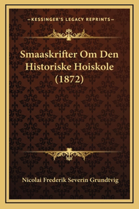 Smaaskrifter Om Den Historiske Hoiskole (1872)