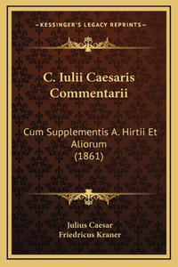 C. Iulii Caesaris Commentarii: Cum Supplementis A. Hirtii Et Aliorum (1861)