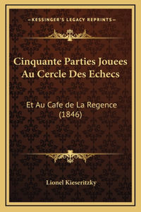 Cinquante Parties Jouees Au Cercle Des Echecs