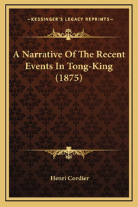 A Narrative Of The Recent Events In Tong-King (1875)