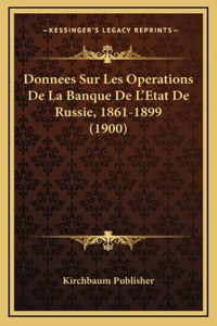 Donnees Sur Les Operations De La Banque De L'Etat De Russie, 1861-1899 (1900)