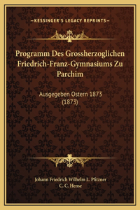 Programm Des Grossherzoglichen Friedrich-Franz-Gymnasiums Zu Parchim