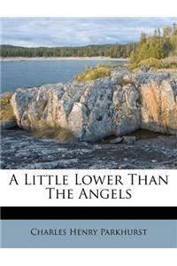 A Little Lower Than the Angels