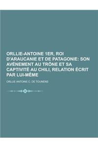 Orllie-Antoine 1er, Roi D'Araucanie Et de Patagonie