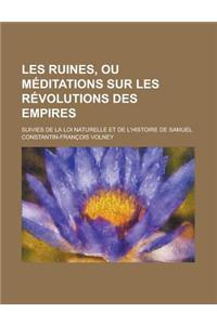 Les Ruines, Ou Meditations Sur Les Revolutions Des Empires; Suivies de La Loi Naturelle Et de L'Histoire de Samuel