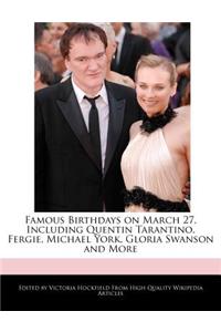 Famous Birthdays on March 27, Including Quentin Tarantino, Fergie, Michael York, Gloria Swanson and More