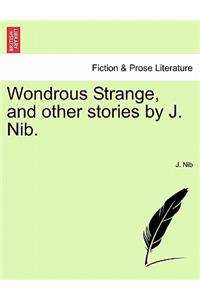 Wondrous Strange, and Other Stories by J. Nib.