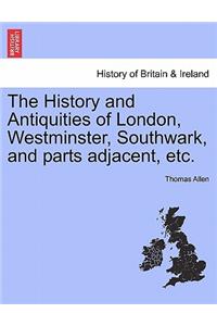 History and Antiquities of London, Westminster, Southwark, and parts adjacent, etc.