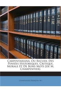 Carpentariana, Ou Recueil Des Pensées Historiques, Critique, Morale Et De Bons Mots [de M. Charpentier].