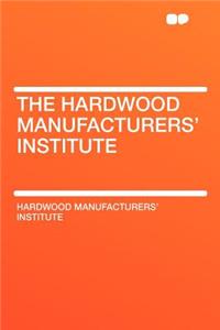 The Hardwood Manufacturers' Institute