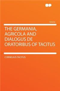 The Germania, Agricola and Dialogus de Oratoribus of Tacitus