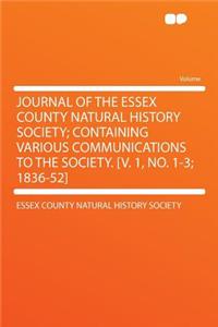Journal of the Essex County Natural History Society; Containing Various Communications to the Society. [V. 1, No. 1-3; 1836-52]