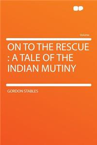 On to the Rescue: A Tale of the Indian Mutiny