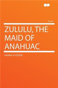 Zululu, the Maid of Anahuac