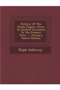 History of the Steam Engine, from Its Earliest Invention to the Present Time...