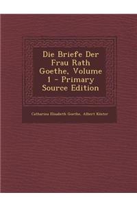 Die Briefe Der Frau Rath Goethe, Volume 1 - Primary Source Edition