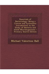 Essentials of Bacteriology: Being a Concise and Systematic Introduction to the Study of Bacteria and Allied Microorganisms - Primary Source Edition