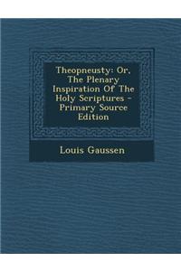 Theopneusty: Or, the Plenary Inspiration of the Holy Scriptures