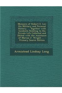 Memoirs of Robert E. Lee: His Military and Personal History, ... Together with Incidents Relating to His Private Life Collected and Edited with