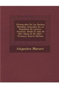 Efemerides de Los Hechos Notables Acaecidos En La Republica de Centro-America, Desde El Ano de 1821 Hasta El de 1842