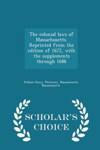 Colonial Laws of Massachusetts. Reprinted from the Edition of 1672, with the Supplements Through 1686 - Scholar's Choice Edition