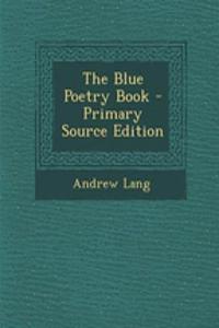 The Blue Poetry Book - Primary Source Edition