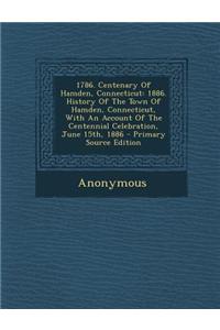 1786. Centenary of Hamden, Connecticut: 1886. History of the Town of Hamden, Connecticut, with an Account of the Centennial Celebration, June 15th, 18