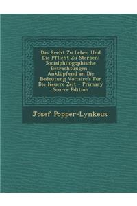 Das Recht Zu Leben Und Die Pflicht Zu Sterben: Socialphilogophische Betrachtungen; Anklupfend an Die Bedeutung Voltaire's Fur Die Neuere Zeit